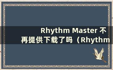 Rhythm Master 不再提供下载了吗（Rhythm Master 已从iOS 中删除？）